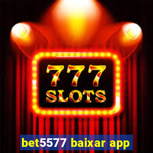 bet5577 baixar app